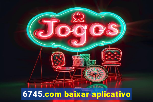 6745.com baixar aplicativo